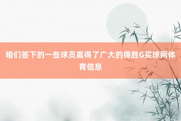 咱们签下的一些球员赢得了广大的得胜G买球网体育信息