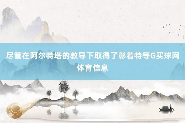 尽管在阿尔特塔的教导下取得了彰着特等G买球网体育信息