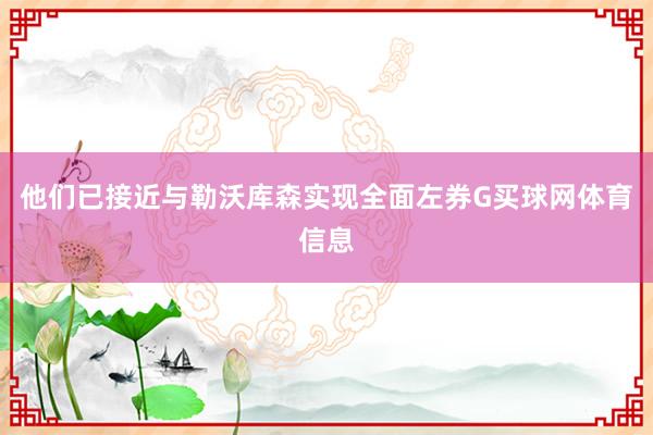 他们已接近与勒沃库森实现全面左券G买球网体育信息