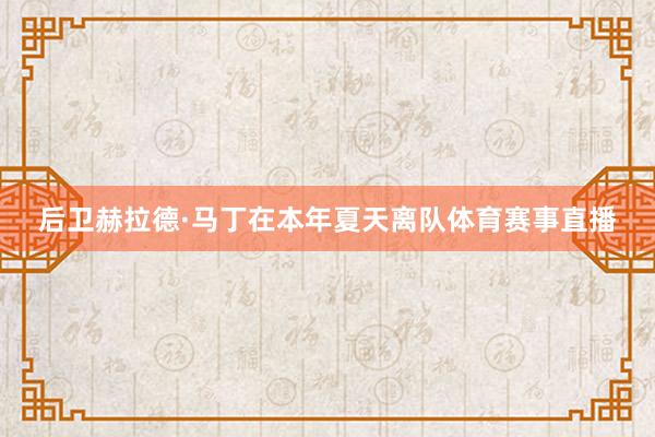 后卫赫拉德·马丁在本年夏天离队体育赛事直播