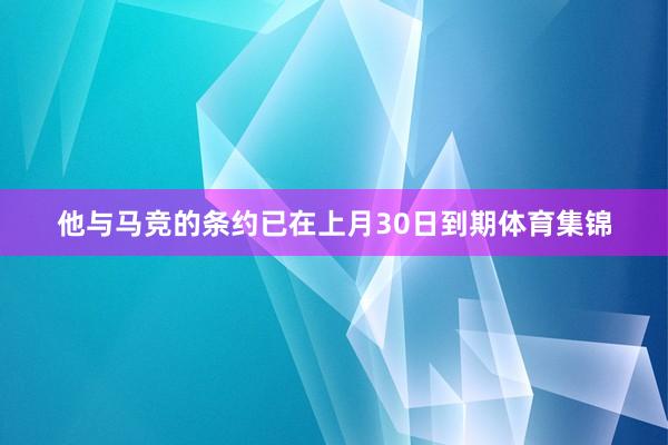 他与马竞的条约已在上月30日到期体育集锦