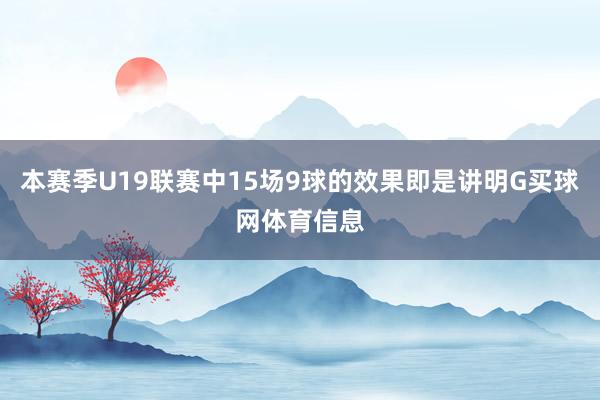 本赛季U19联赛中15场9球的效果即是讲明G买球网体育信息