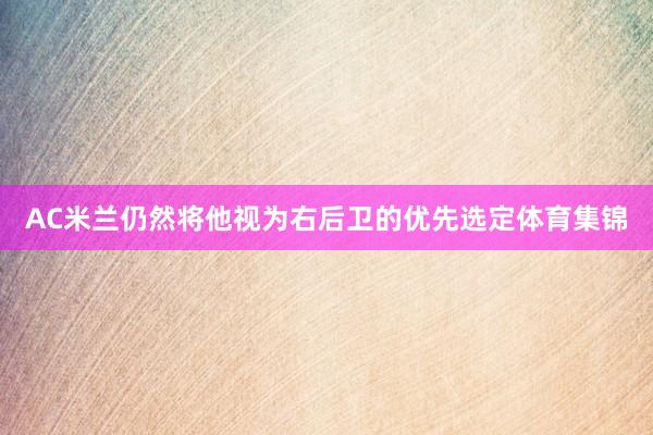 AC米兰仍然将他视为右后卫的优先选定体育集锦
