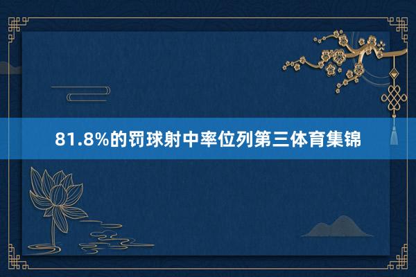 81.8%的罚球射中率位列第三体育集锦