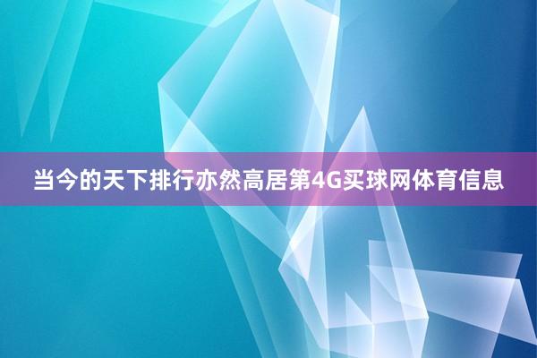 当今的天下排行亦然高居第4G买球网体育信息