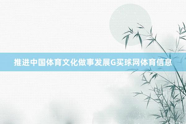 推进中国体育文化做事发展G买球网体育信息
