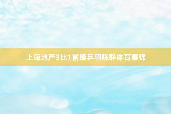 上海地产3比1前锋乒羽陈静体育集锦