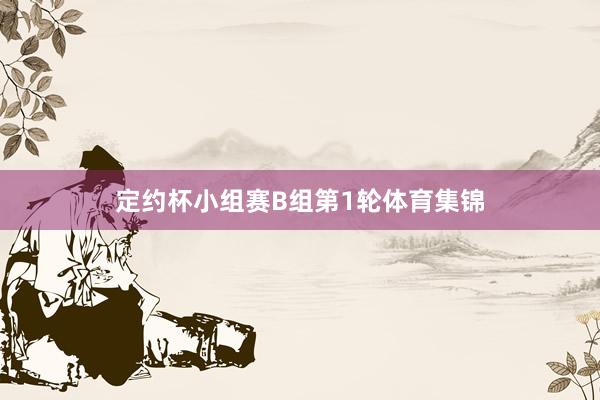 定约杯小组赛B组第1轮体育集锦