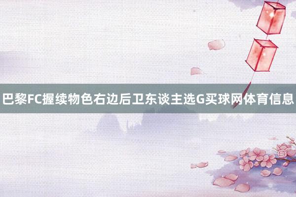 巴黎FC握续物色右边后卫东谈主选G买球网体育信息