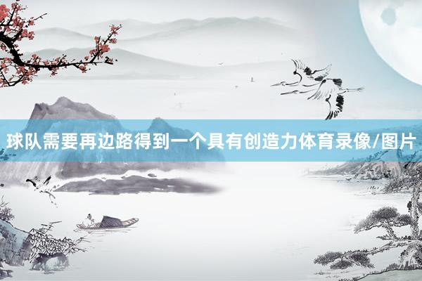 球队需要再边路得到一个具有创造力体育录像/图片