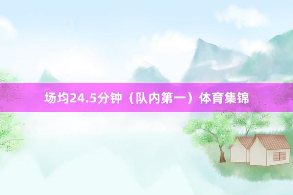 场均24.5分钟（队内第一）体育集锦