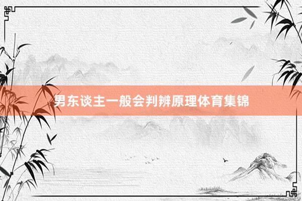 男东谈主一般会判辨原理体育集锦