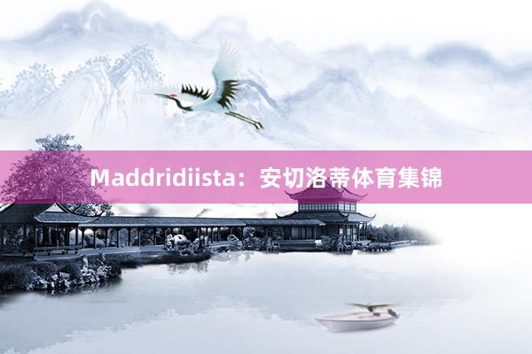 Maddridiista：安切洛蒂体育集锦