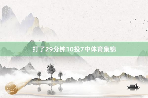 打了29分钟10投7中体育集锦