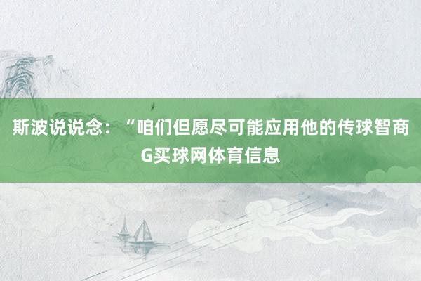 斯波说说念：“咱们但愿尽可能应用他的传球智商G买球网体育信息