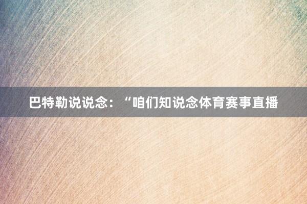 巴特勒说说念：“咱们知说念体育赛事直播
