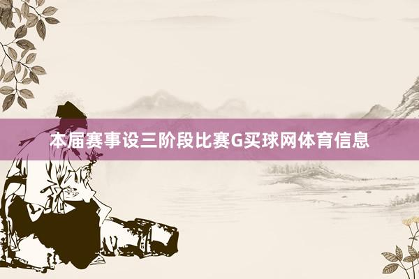 本届赛事设三阶段比赛G买球网体育信息