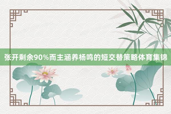 张开剩余90%而主涵养杨鸣的短交替策略体育集锦