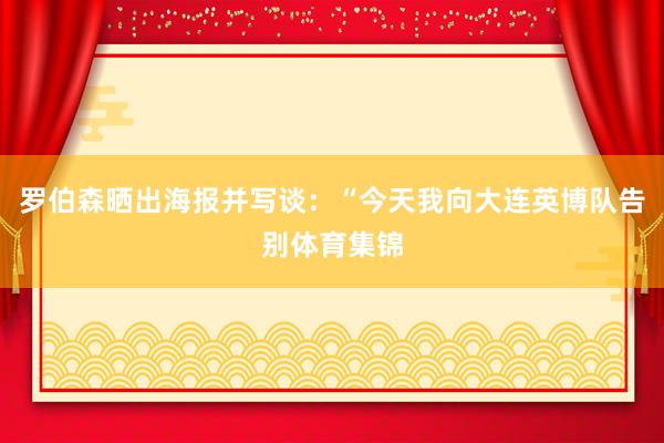 罗伯森晒出海报并写谈：“今天我向大连英博队告别体育集锦