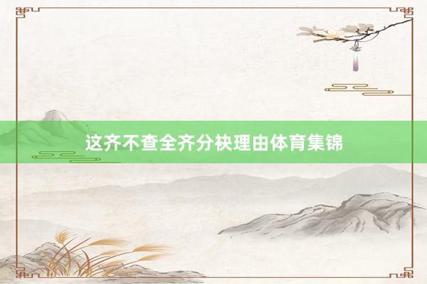 这齐不查全齐分袂理由体育集锦