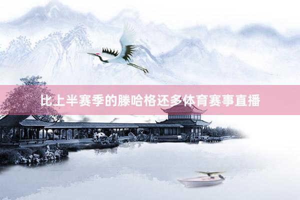 比上半赛季的滕哈格还多体育赛事直播