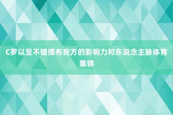C罗以至不错摆布我方的影响力和东说念主脉体育集锦
