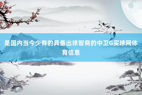 是国内当今少有的具备出球智商的中卫G买球网体育信息