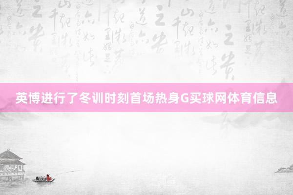 英博进行了冬训时刻首场热身G买球网体育信息