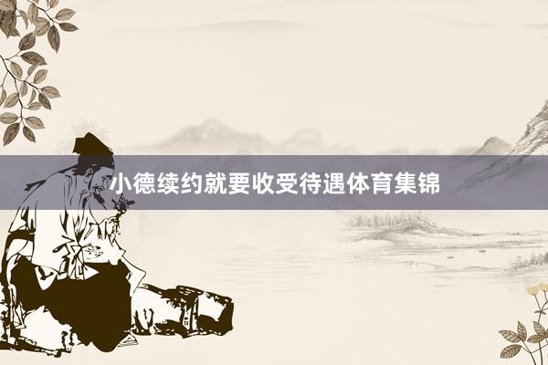小德续约就要收受待遇体育集锦