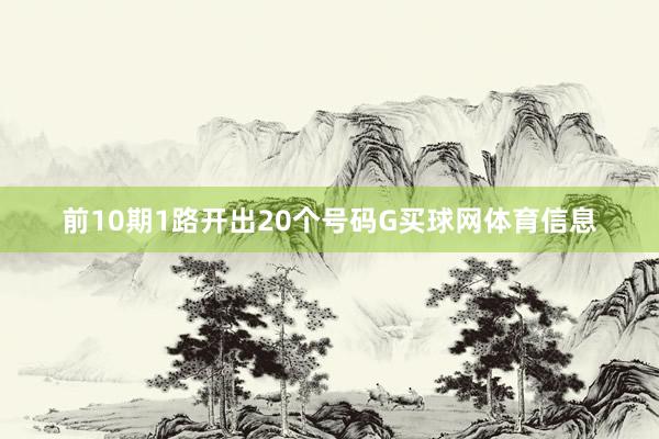 前10期1路开出20个号码G买球网体育信息