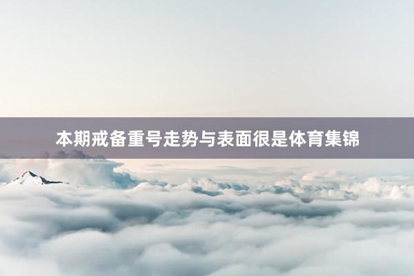本期戒备重号走势与表面很是体育集锦