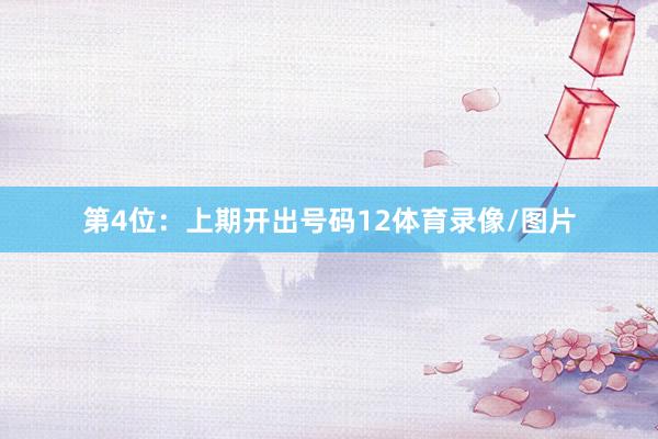 第4位：上期开出号码12体育录像/图片