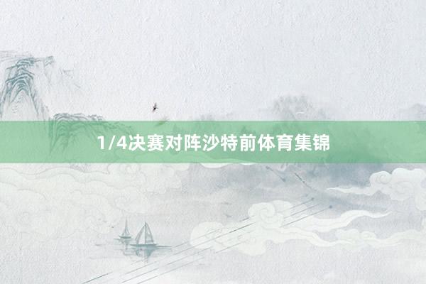 1/4决赛对阵沙特前体育集锦