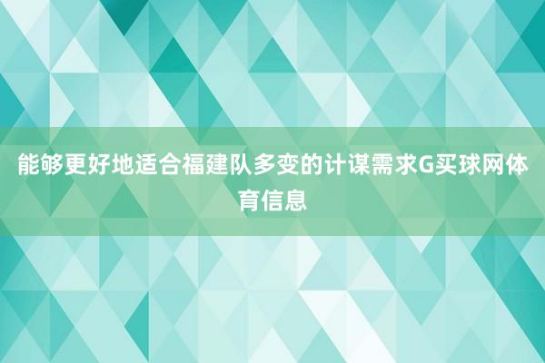 能够更好地适合福建队多变的计谋需求G买球网体育信息