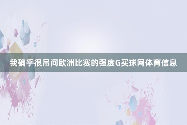 我确乎很吊问欧洲比赛的强度G买球网体育信息